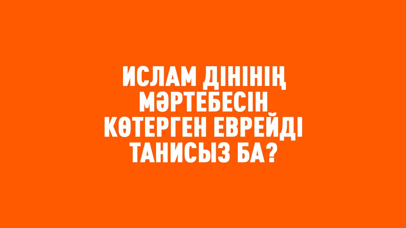 Ислам дінінің мәртебесін көтерген еврейді танисыз ба? 