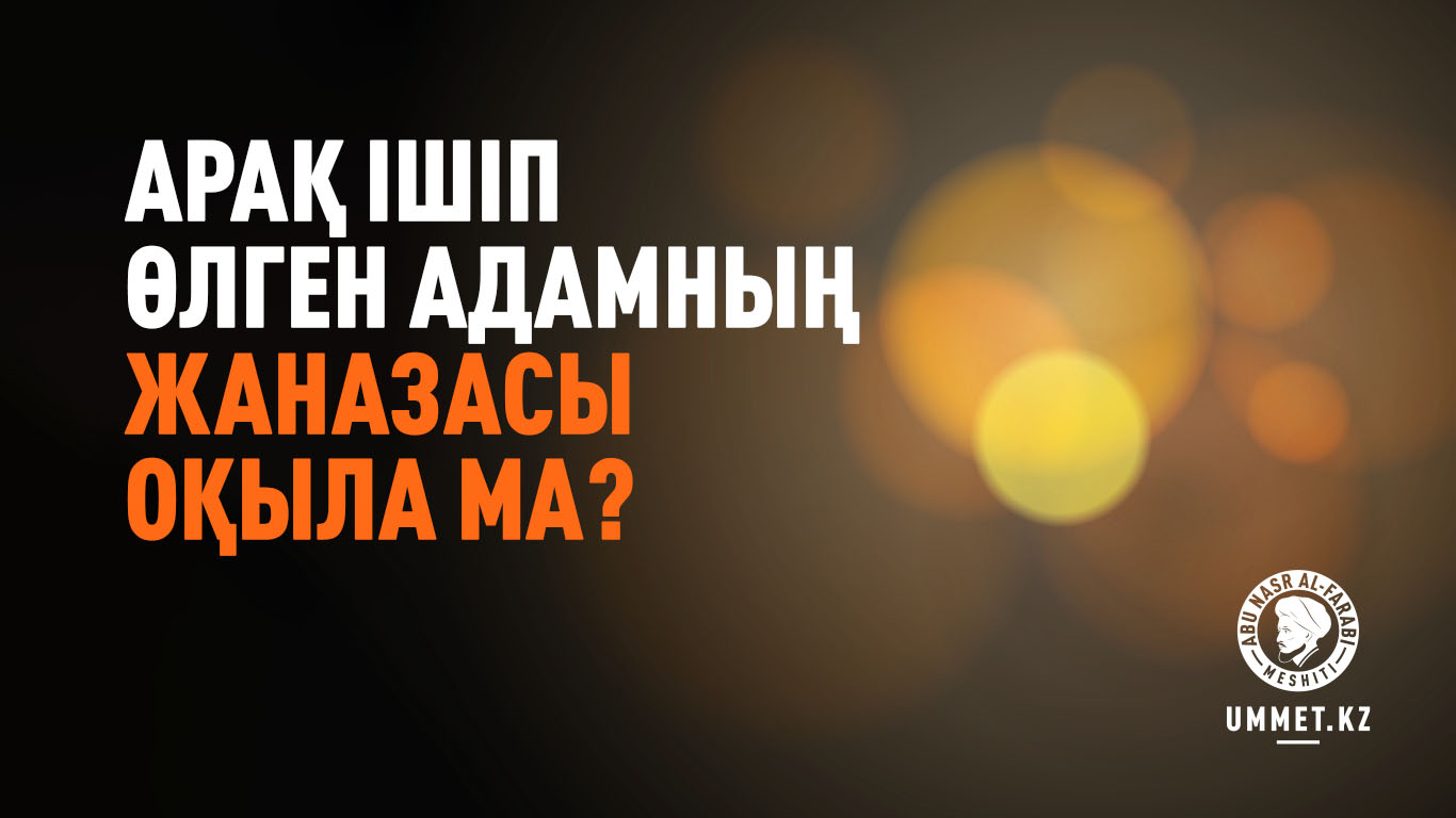 Арақ ішіп өлген адамның жаназасы оқыла ма?