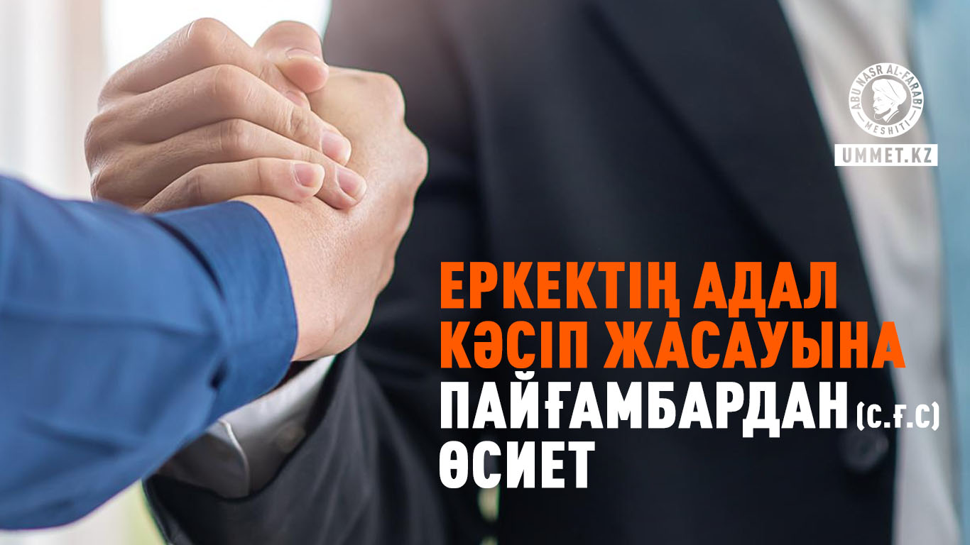 Еркектің адал кәсіп жасауына Пайғамбардан (с.ғ.с) өсиет