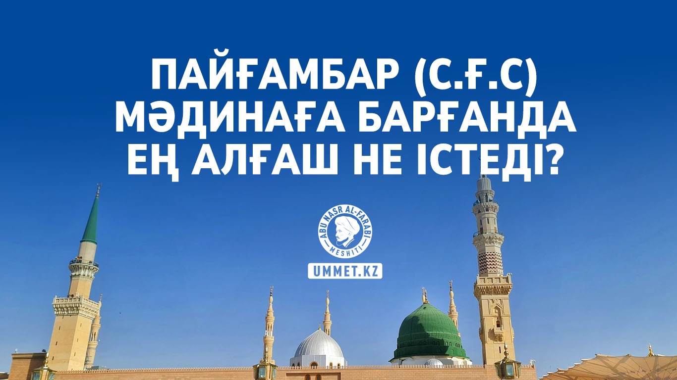 Пайғамбар (с.ғ.с) Мәдинаға барғанда ең алғаш не істеді?