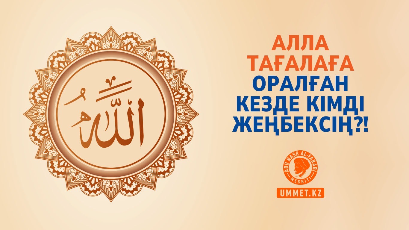 Алла Тағалаға оралған кезде кімді жеңбексің?!