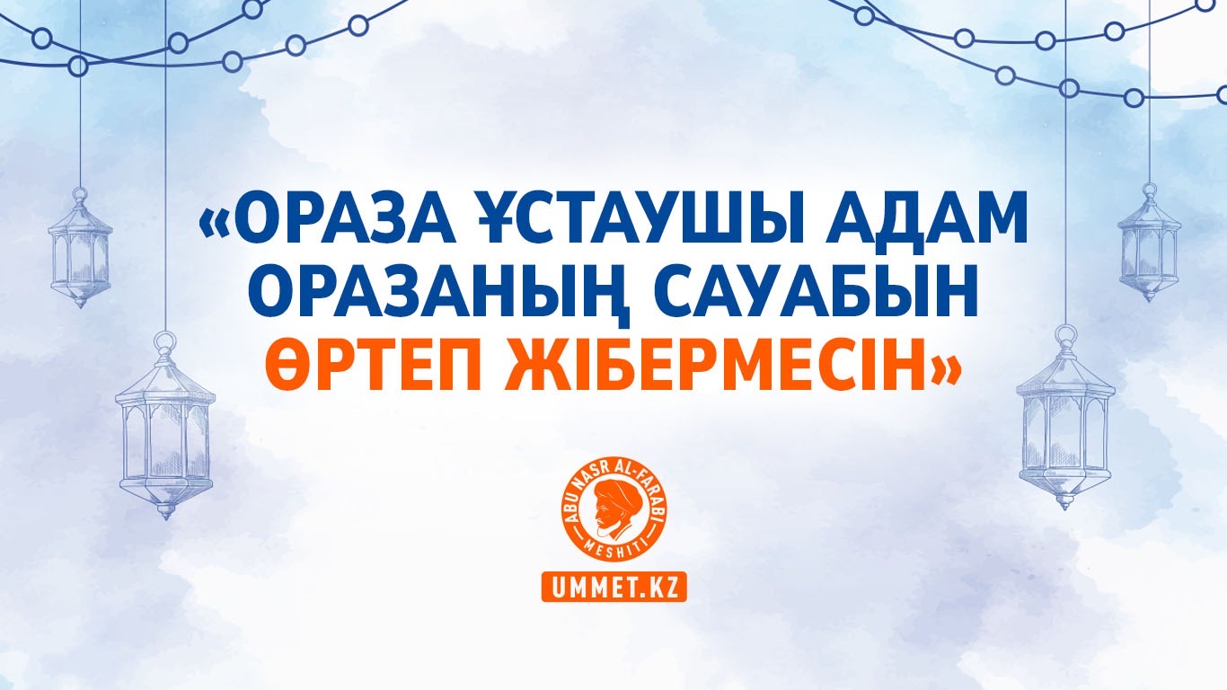 «Ораза ұстаушы адам оразаның сауабын өртеп жібермесін»