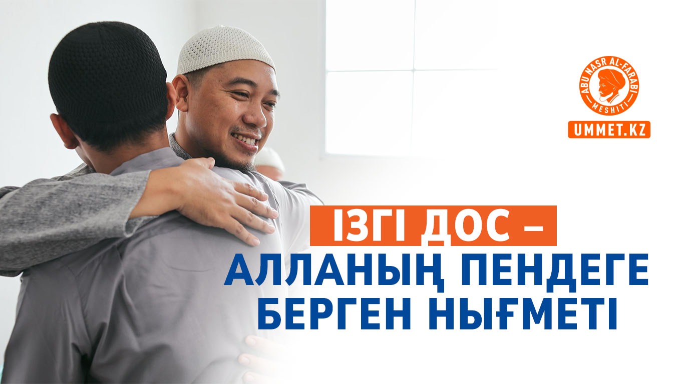 Ізгі дос – Алланың пендеге берген нығметі