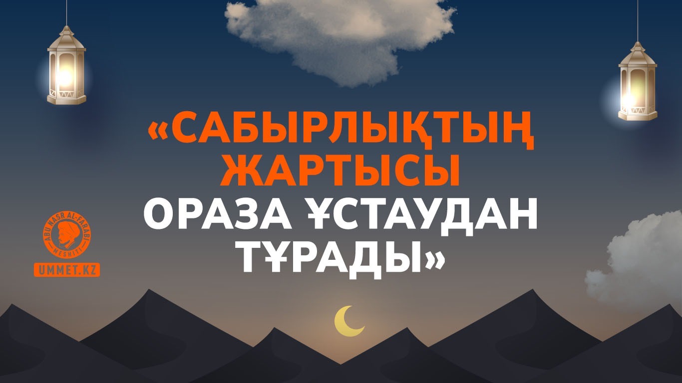 «Сабырлықтың жартысы ораза ұстаудан тұрады»
