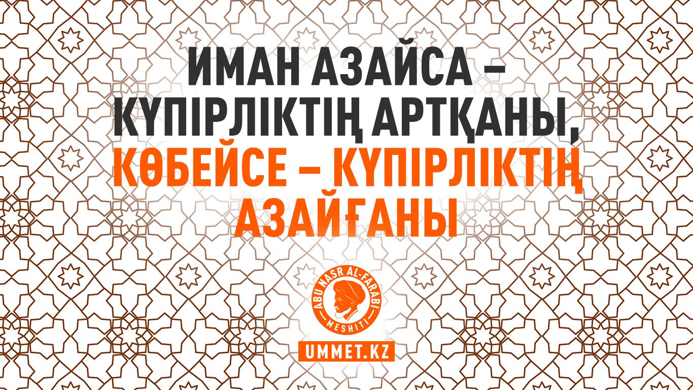 Иман азайса – күпірліктің артқаны, көбейсе – күпірліктің азайғаны