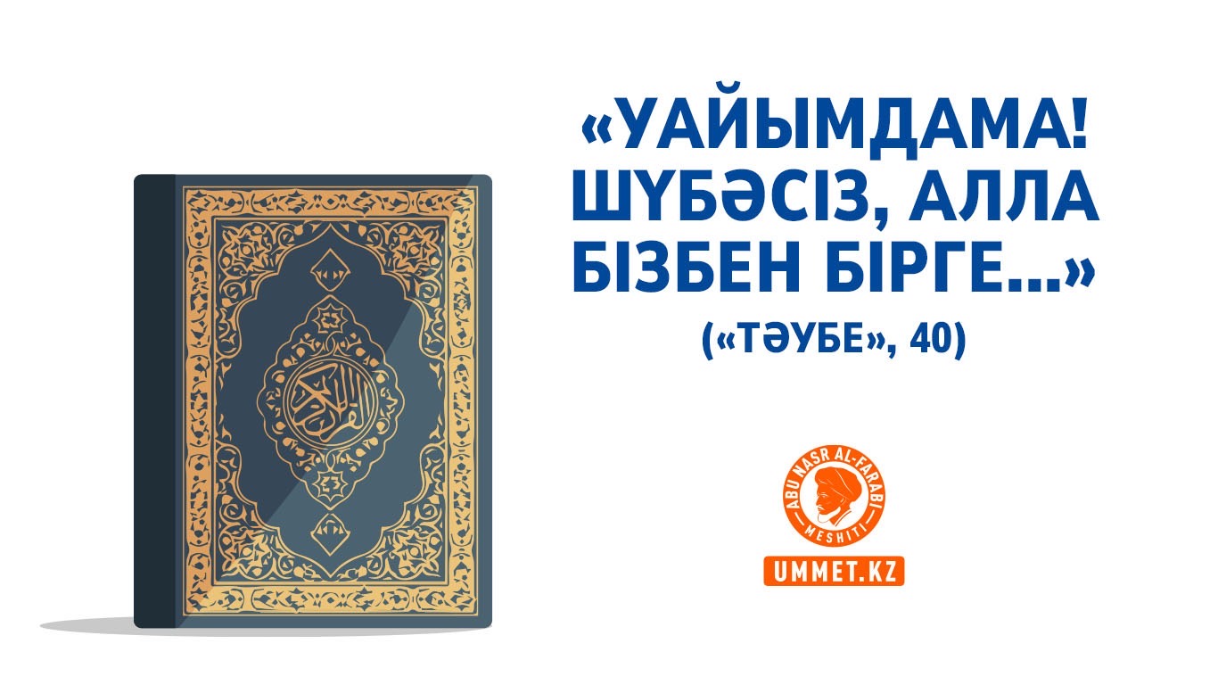 «Уайымдама! Шүбәсіз, Алла бізбен бірге...» («Тәубе», 40)