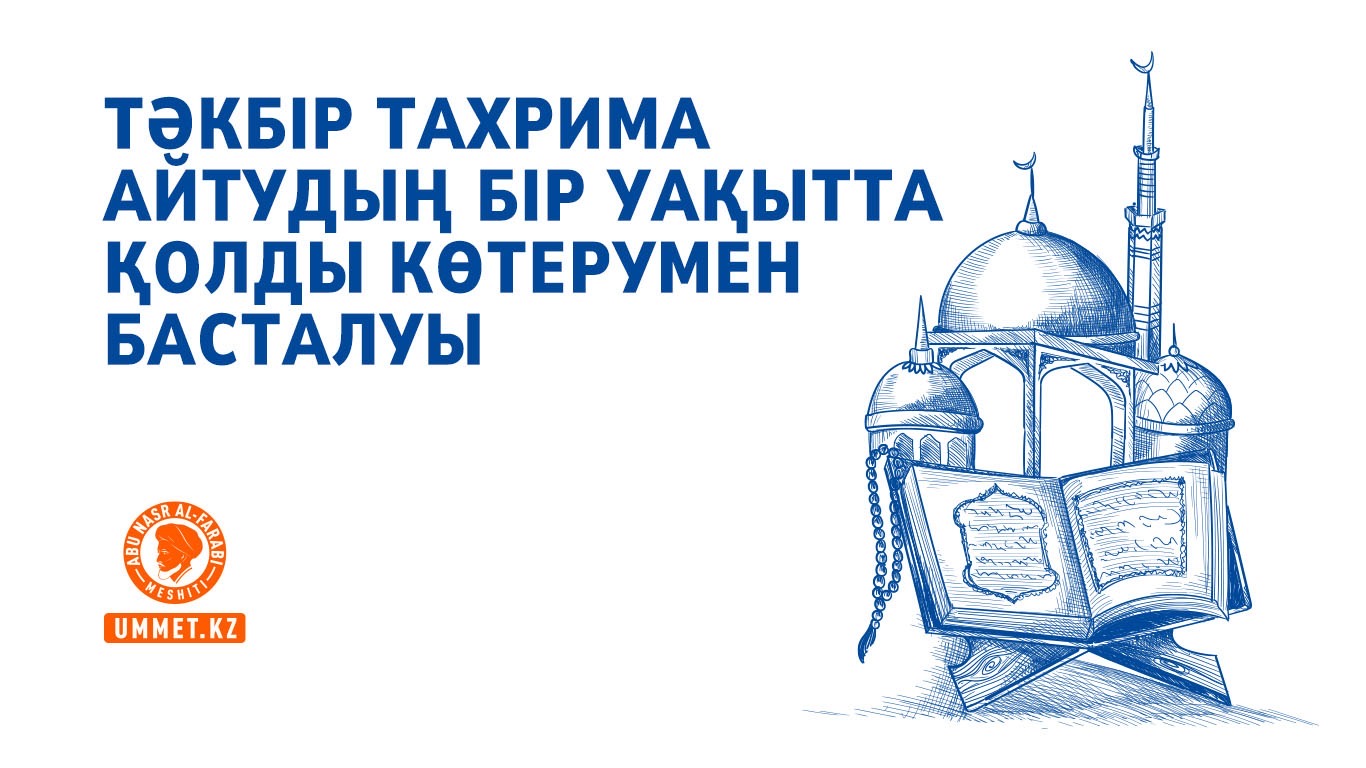 Тәкбір тахрима айтудың бір уақытта қолды көтерумен басталуы