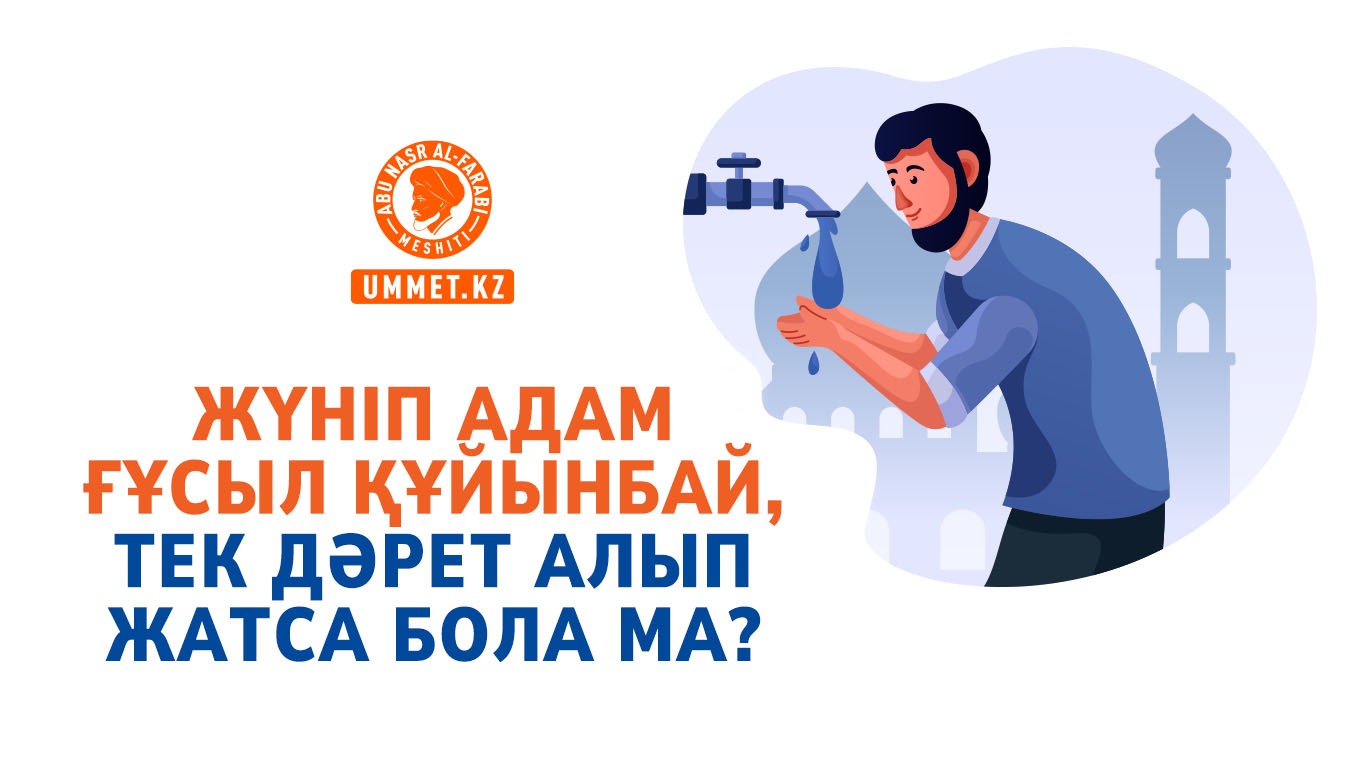  Жүніп адам ғұсыл құйынбай, тек дәрет алып жатса бола ма?