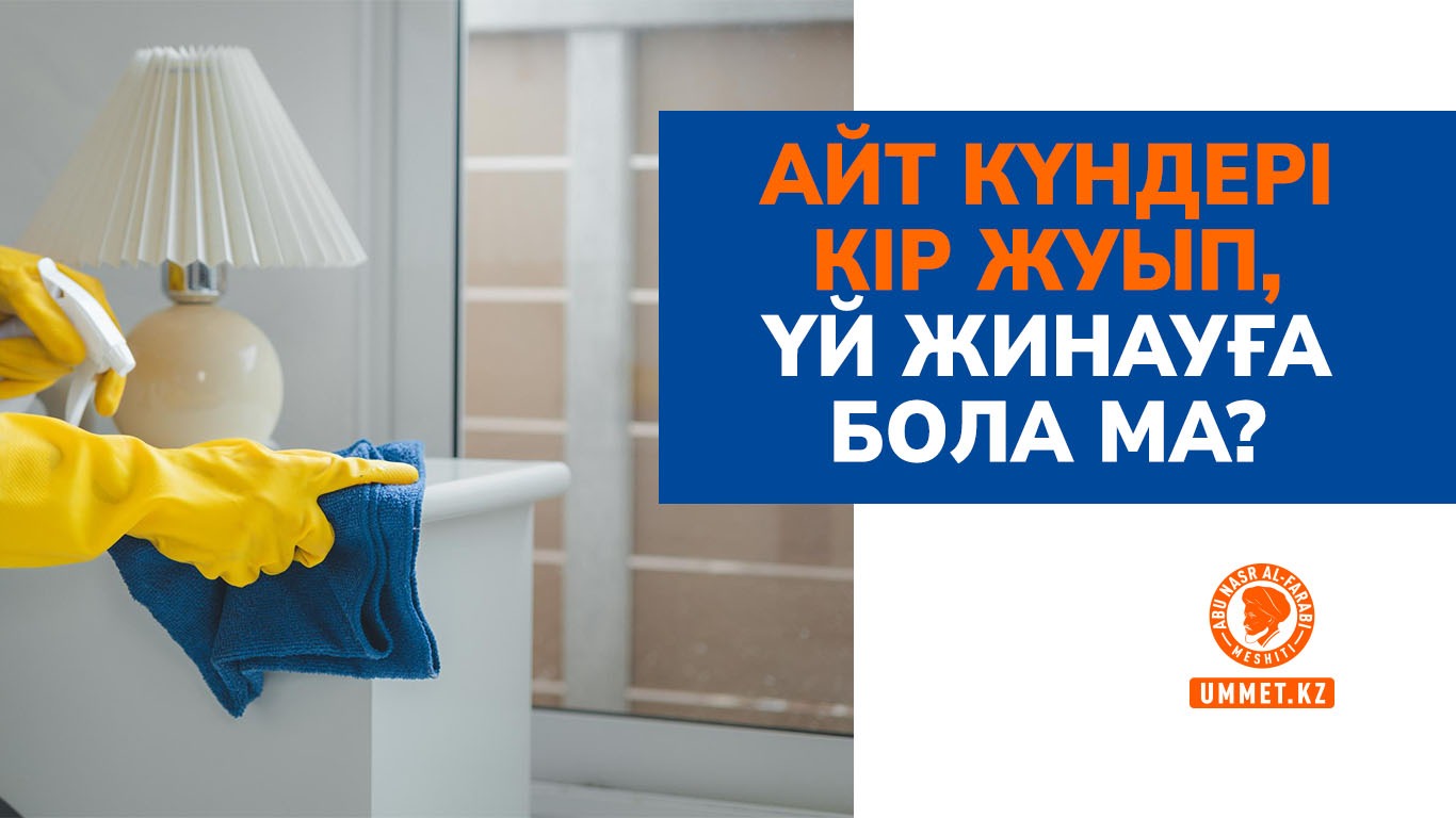 Айт күндері кір жуып, үй жинауға бола ма?