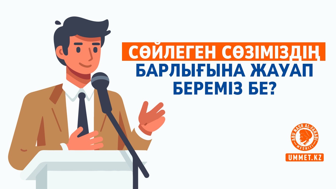 Сөйлеген сөзіміздің барлығына жауап береміз бе?