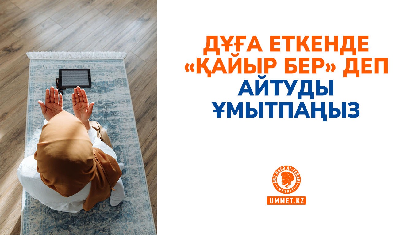 Дұға еткенде «қайыр бер» деп айтуды ұмытпаңыз