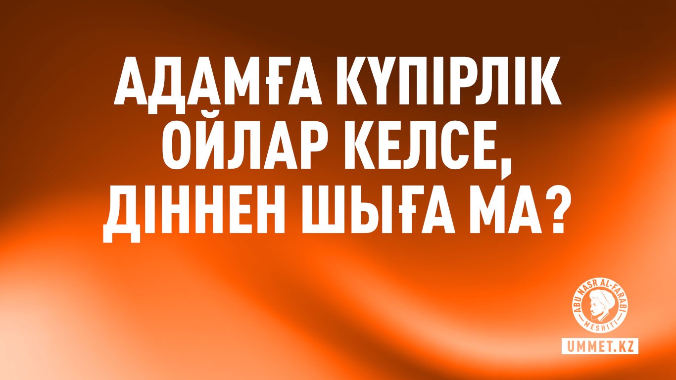 Адамға күпірлік ойлар келсе, діннен шыға ма?