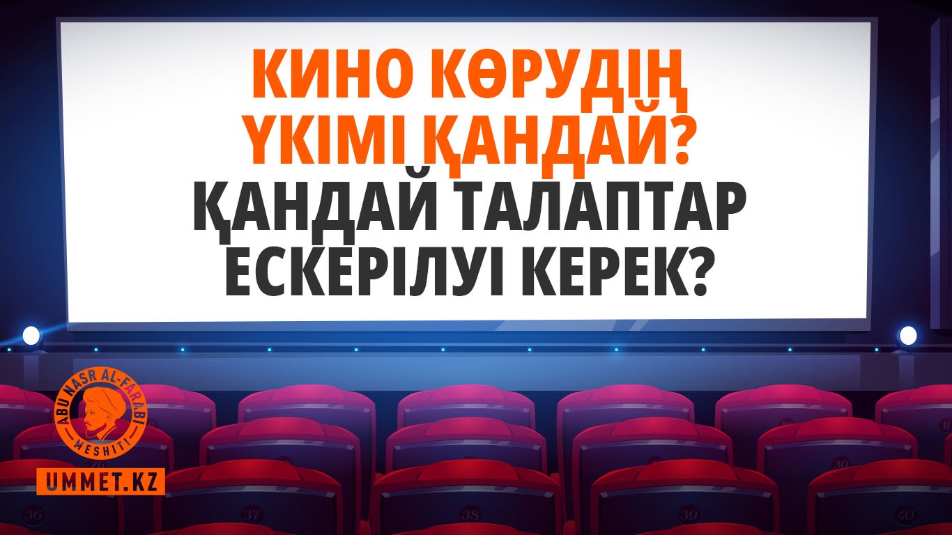 Кино көрудің үкімі қандай? Қандай талаптар ескерілуі керек?