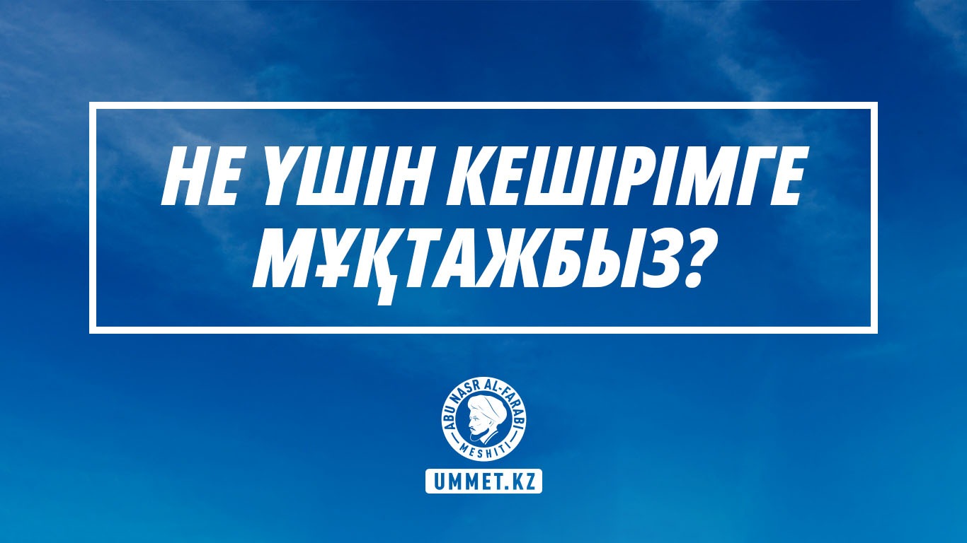 Не үшін кешірімге мұқтажбыз?