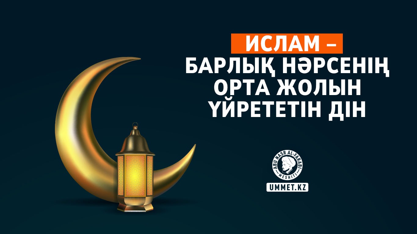  Ислам – барлық нәрсенің орта жолын үйрететін дін