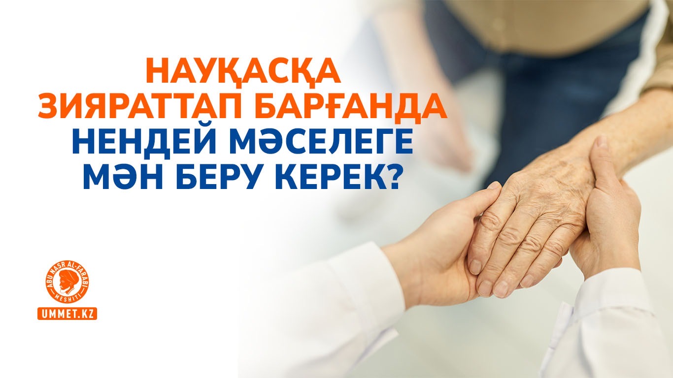 Науқасқа зияраттап барғанда нендей мәселеге мән беру керек?