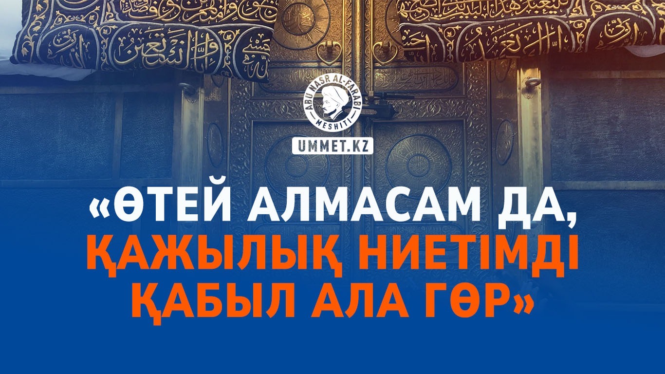 «Өтей алмасам да, қажылық ниетімді қабыл ала гөр»