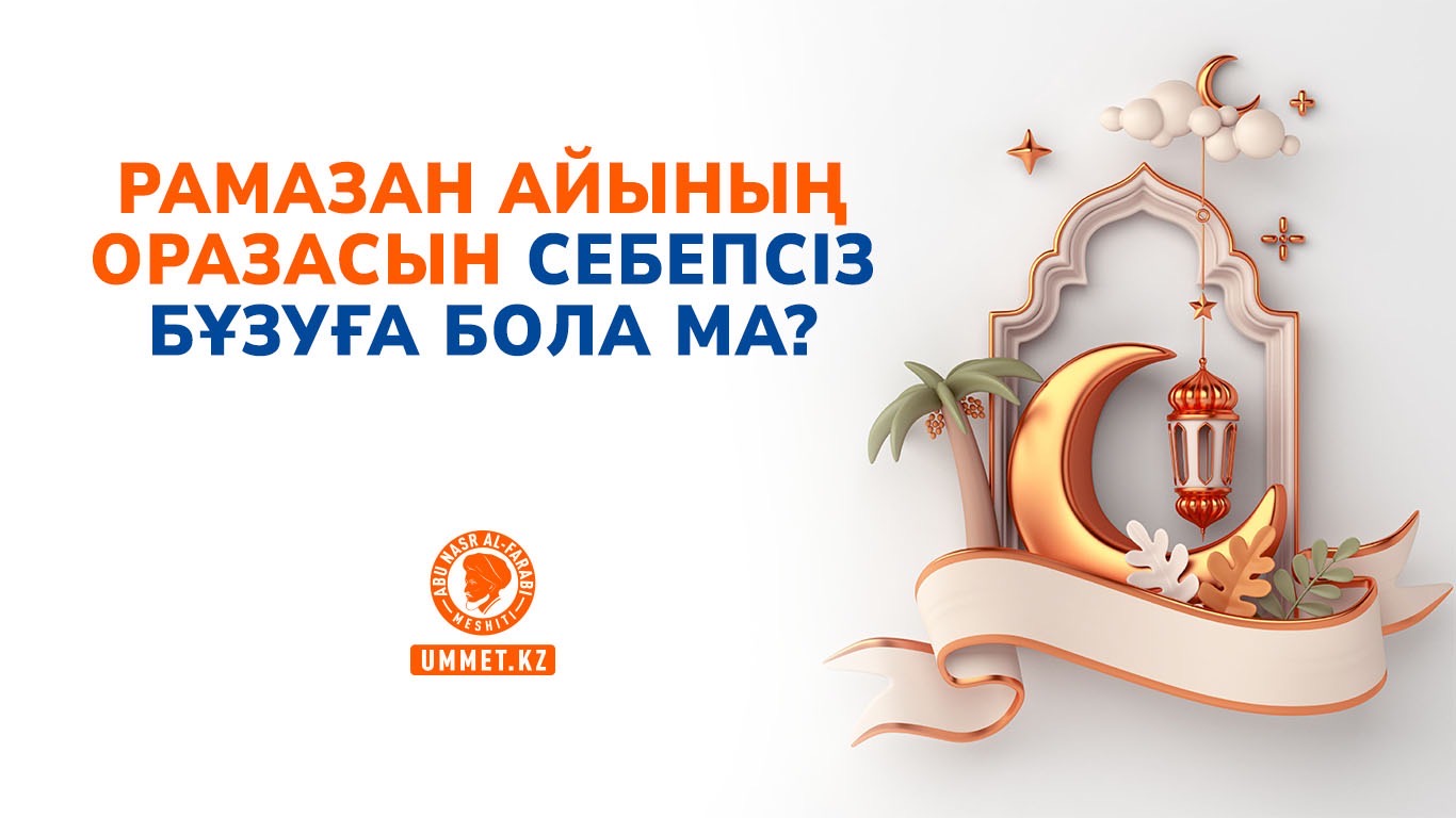 Рамазан айының оразасын себепсіз бұзуға бола ма?