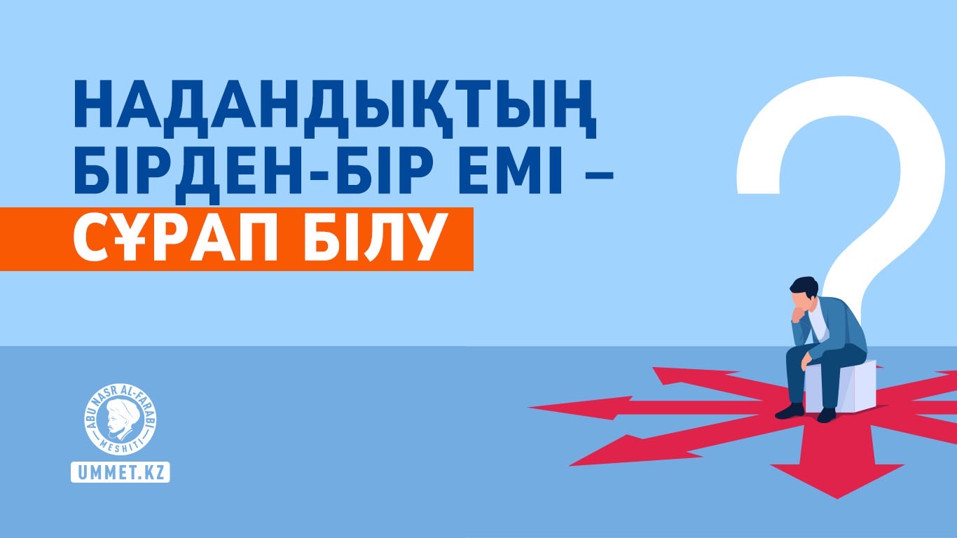 Надандықтың бірден-бір емі – сұрап білу