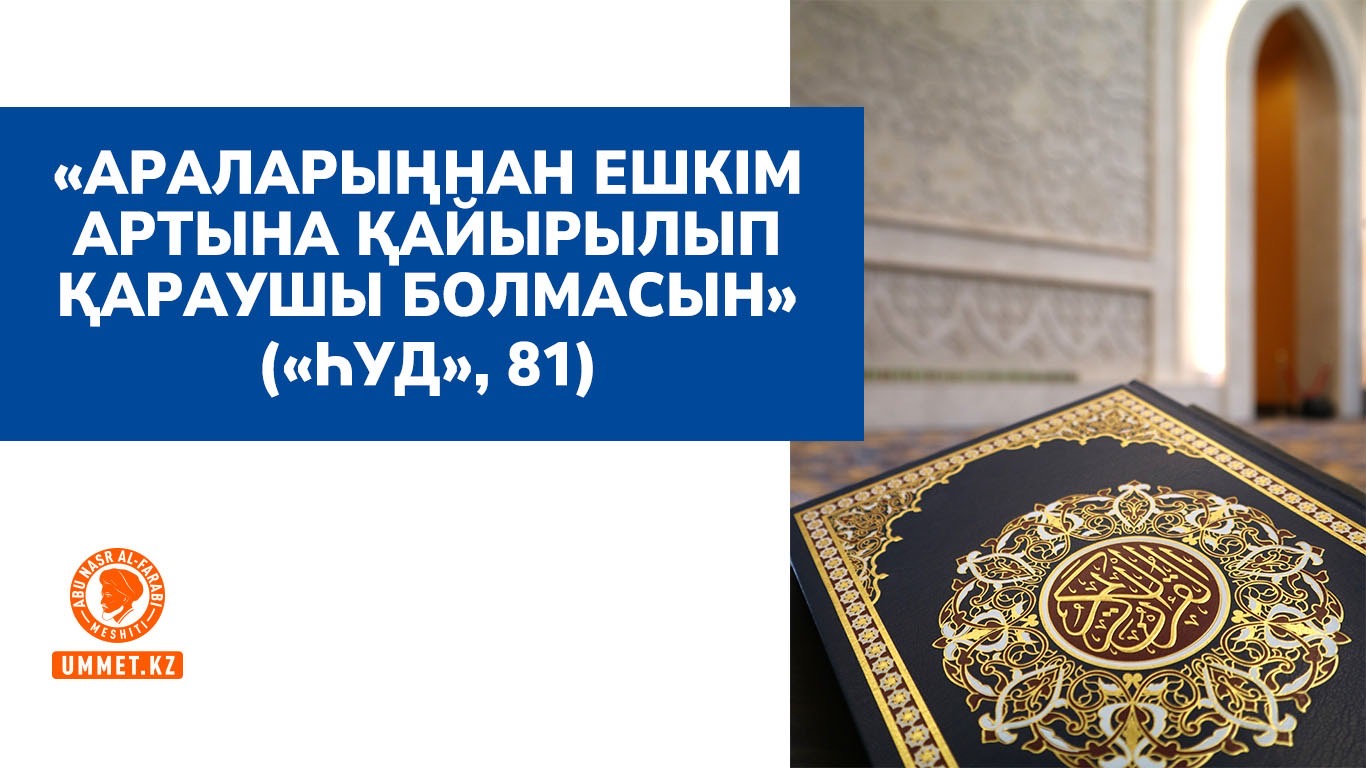«Араларыңнан ешкім артына қайырылып қараушы болмасын» («Һуд», 81)