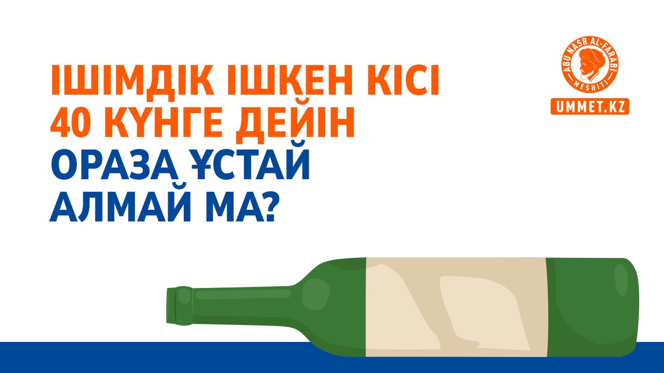 Ішімдік ішкен адам 40 күнге дейін ораза ұстай алмай ма?