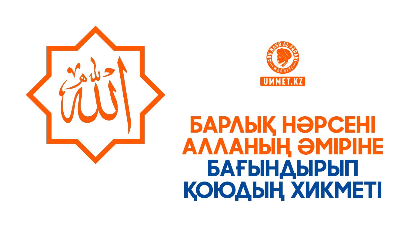 Барлық нəрсені Алланың əміріне бағындырып қоюдың хикметі 