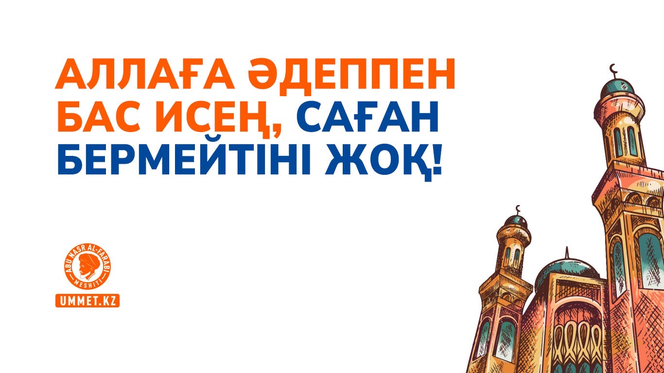 Аллаға әдеппен бас исең, саған бермейтіні жоқ!