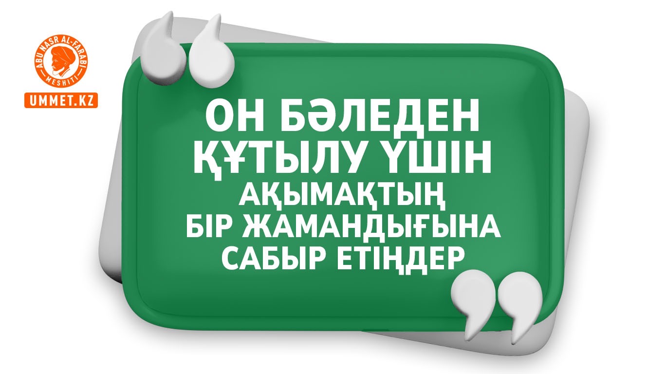 «Он бәледен құтылу үшін ақымақтың бір жамандығына сабыр етіңдер»