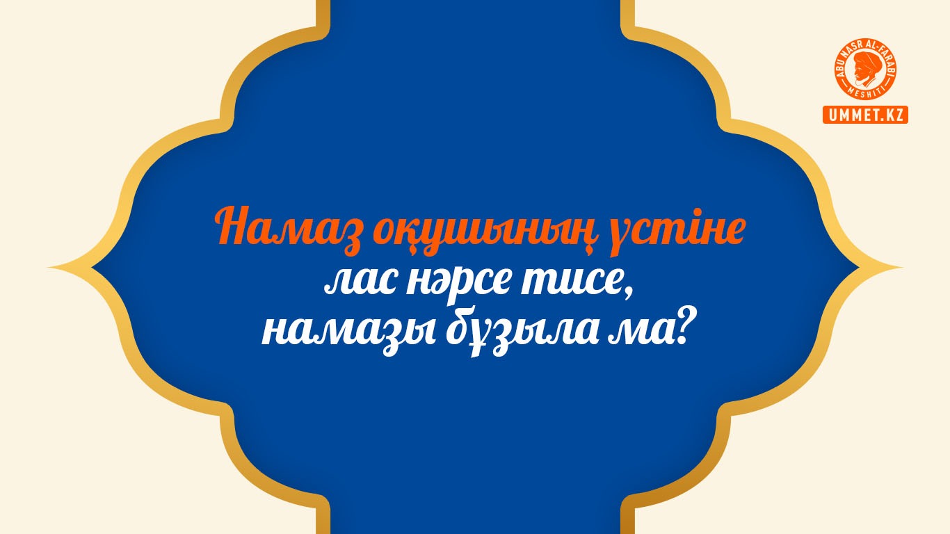 Намаз оқушының үстіне лас нәрсе тисе, намазы бұзыла ма?