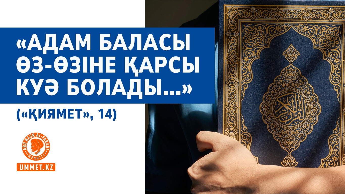 «Адам баласы өз-өзіне қарсы куә болады...» («Қиямет», 14)
