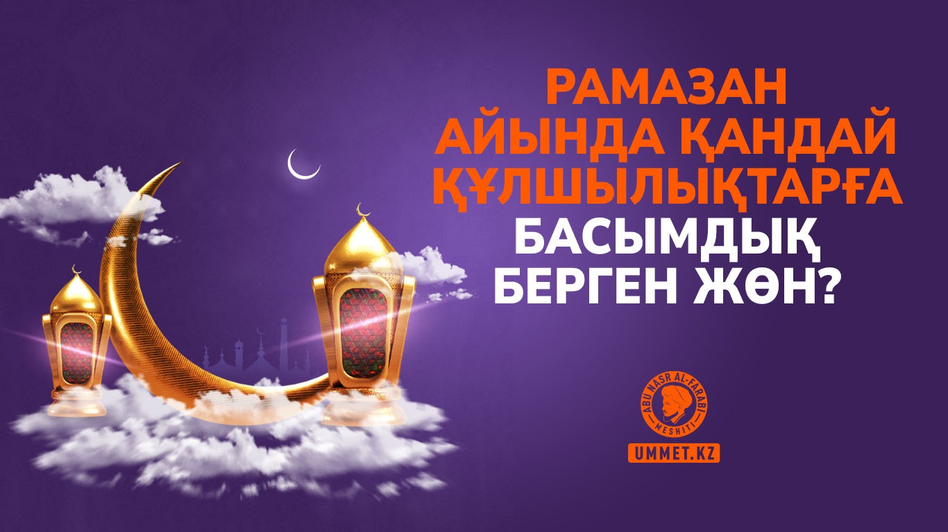 Рамазан айында қандай құлшылықтарға басымдық берген жөн?