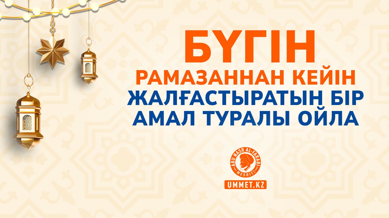 Бүгін Рамазаннан кейін жалғастыратын бір амал туралы ойла