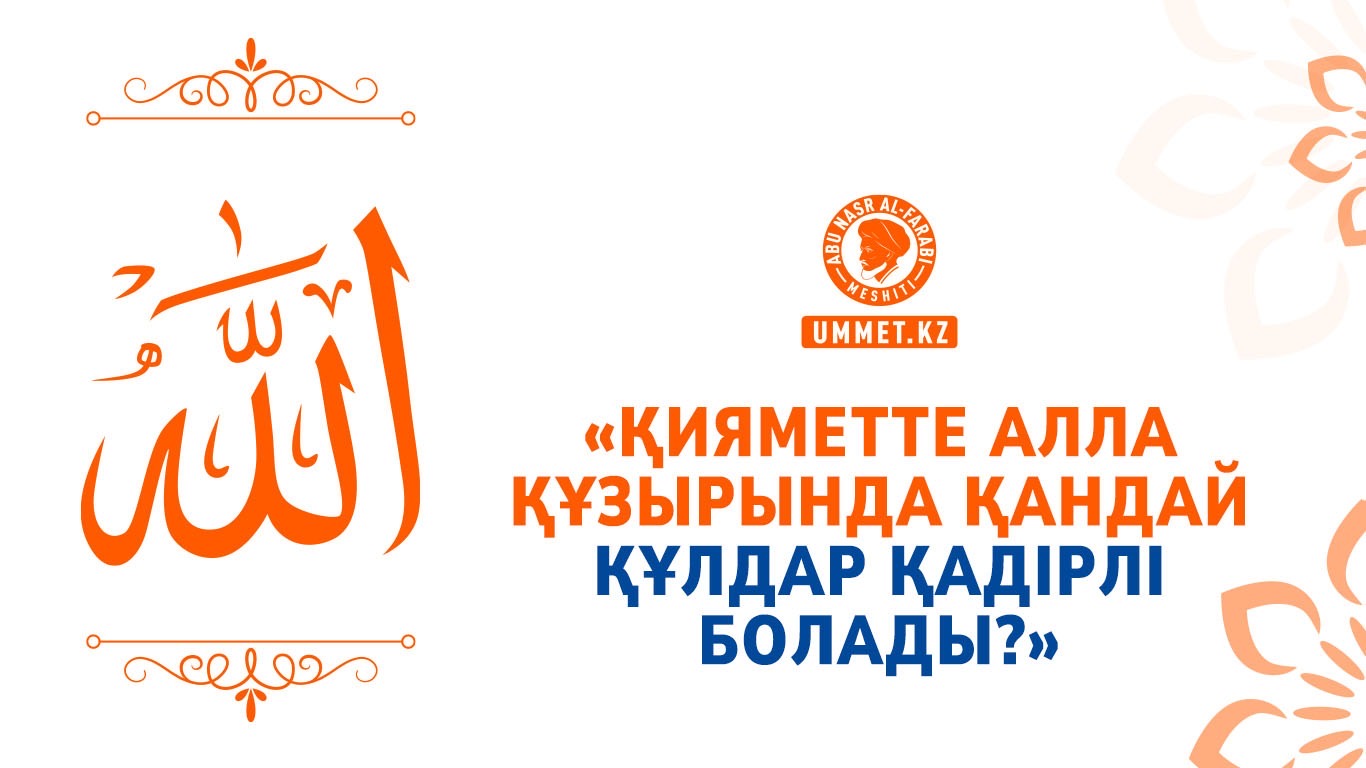 «Қияметте Алла құзырында қандай құлдар қадірлі болады?»