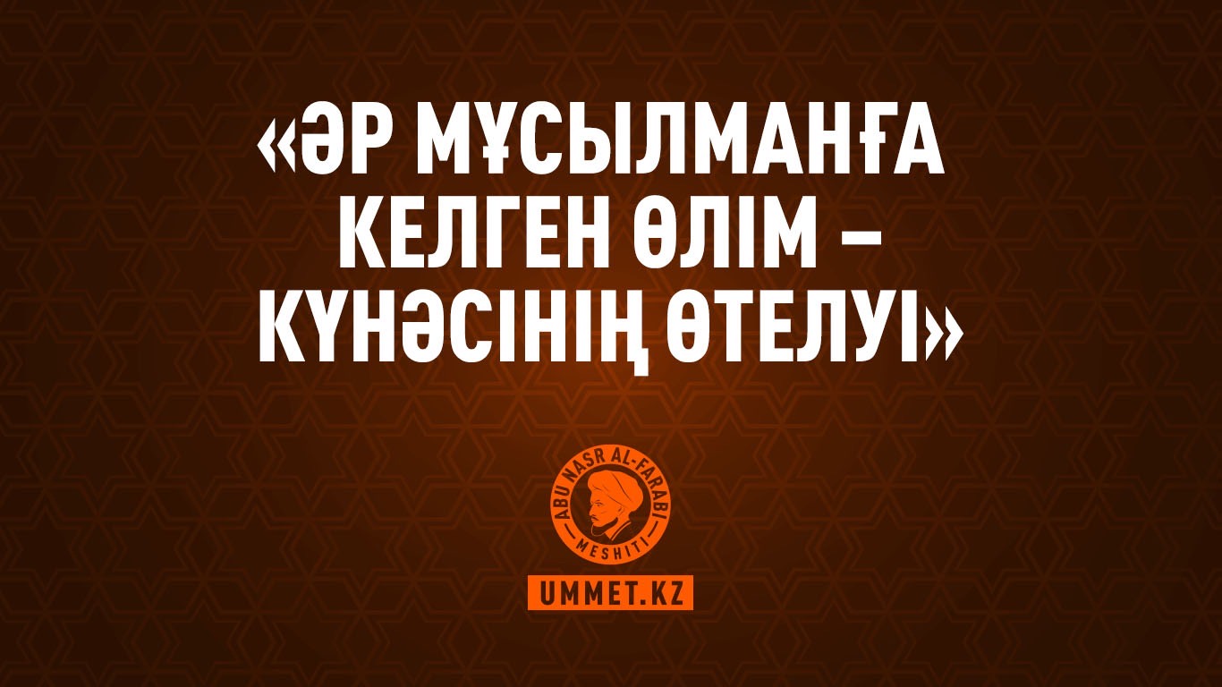 «Әр мұсылманға келген өлім – күнәсінің өтелуі»
