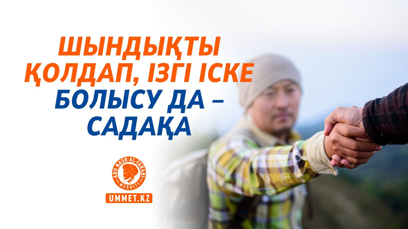 Шындықты қолдап, ізгі іске болысу да – садақа