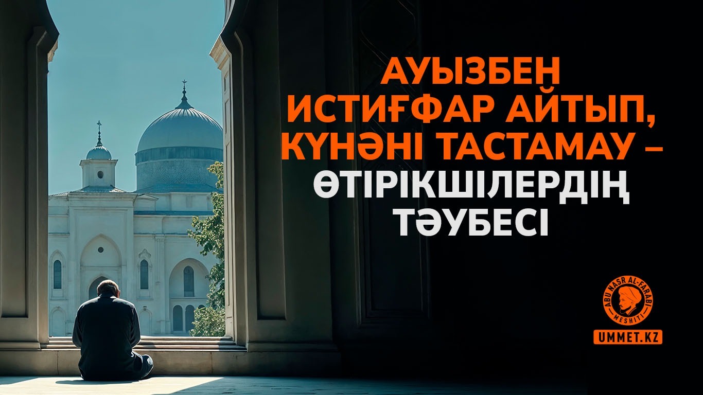 Ауызбен истиғфар айтып, күнәні тастамау – өтірікшілердің тәубесі