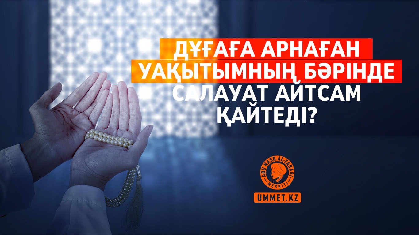 Дұғаға арнаған уақытымның бәрінде салауат айтсам қайтеді?