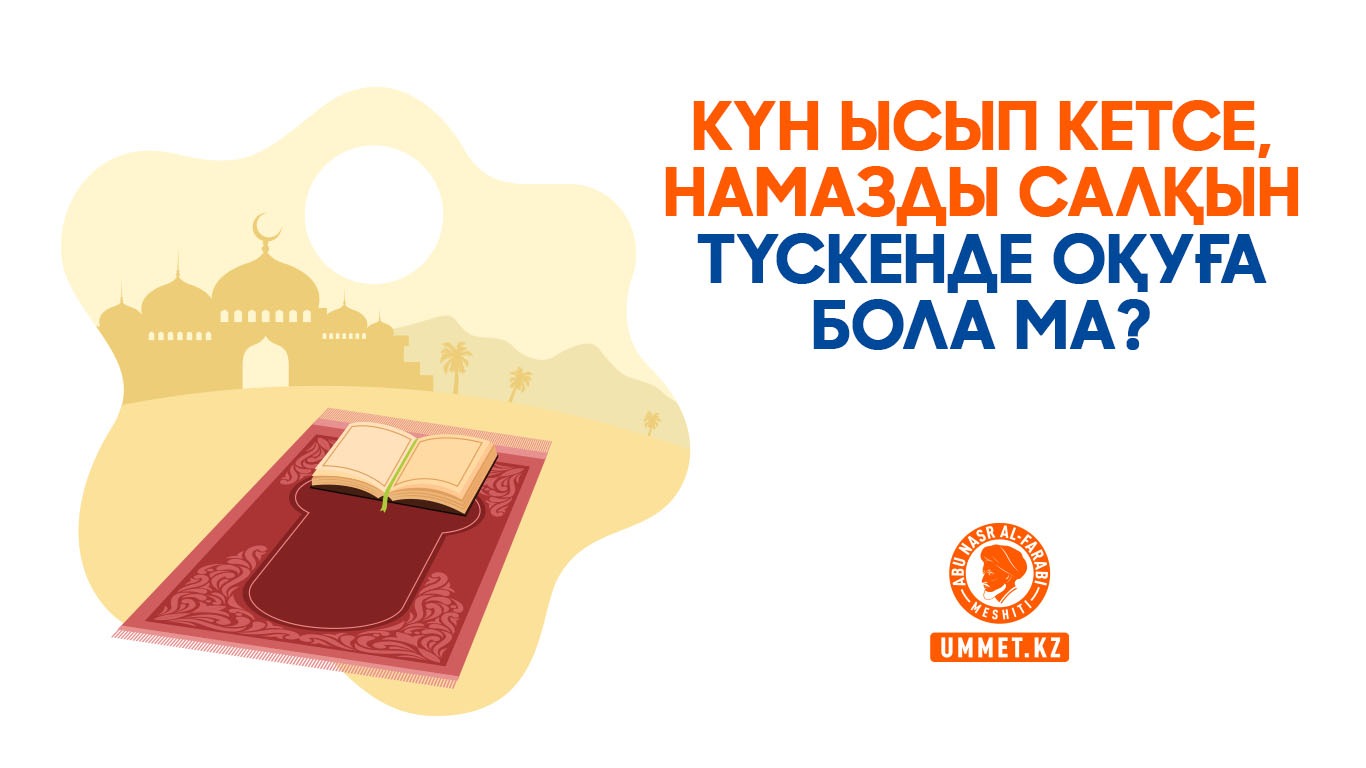 Күн ысып кетсе, намазды салқын түскенде оқуға бола ма?
