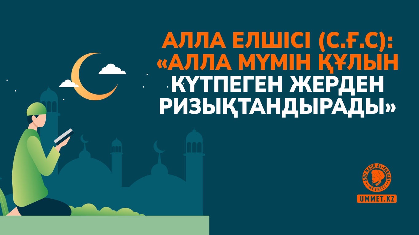 Алла Елшісі (с.ғ.с): «Алла мүмін құлын күтпеген жерден ризықтандырады»