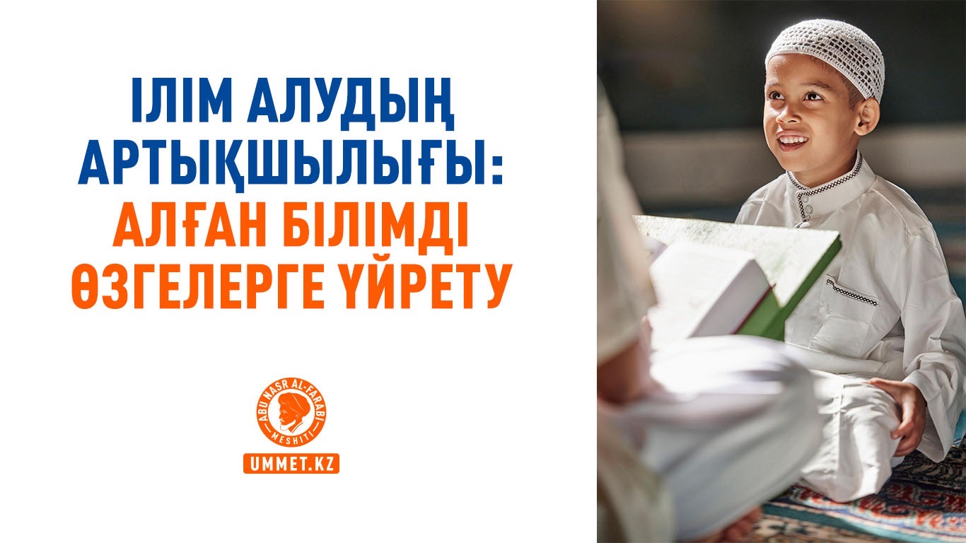 Ілім алудың артықшылығы: Алған білімді өзгелерге үйрету