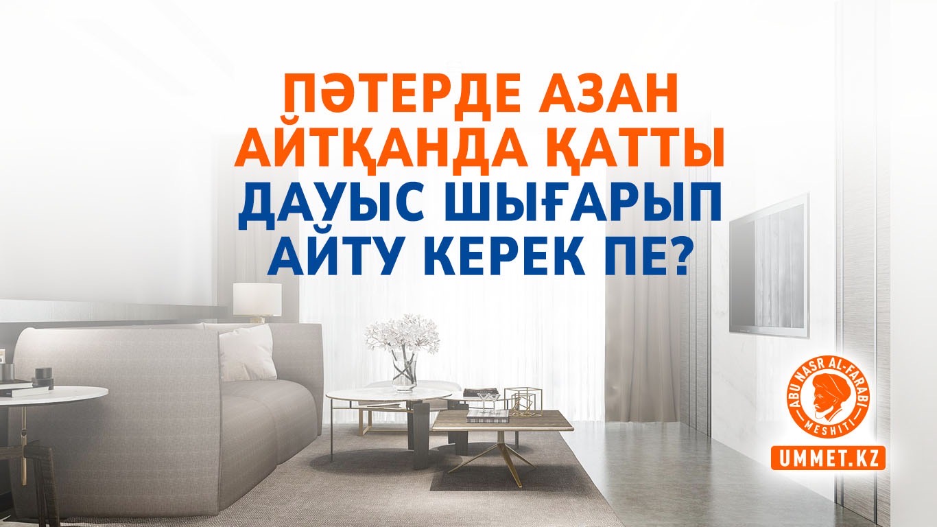 Пәтерде азан айтқанда қатты дауыс шығарып айту керек пе?