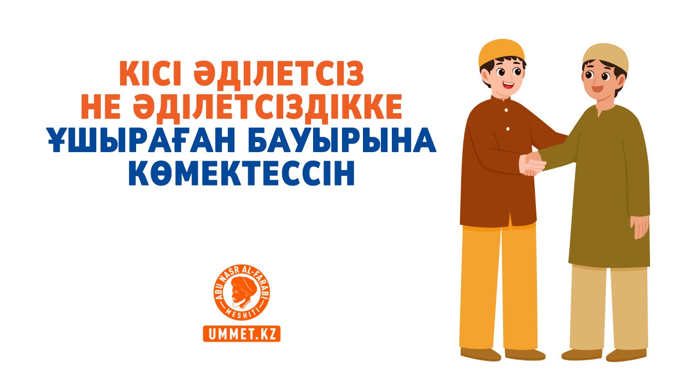 Кісі әділетсіз не әділетсіздікке ұшыраған бауырына көмектессін