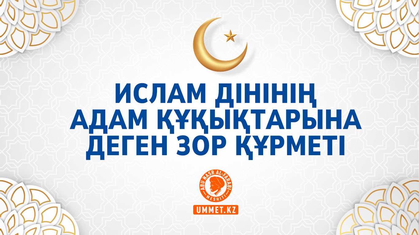 Ислам дінінің адам құқықтарына деген зор құрметі