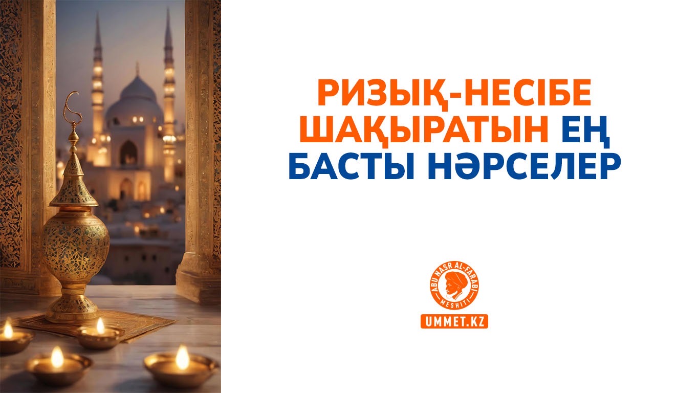 Ризық-несібе шақыратын ең басты нәрселер