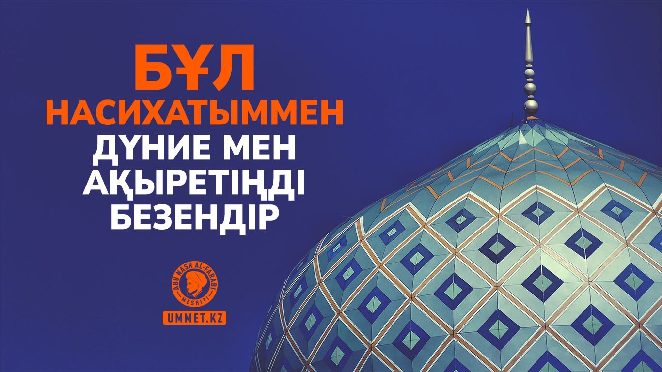 Бұл насихатыммен дүние мен ақыретіңді безендір