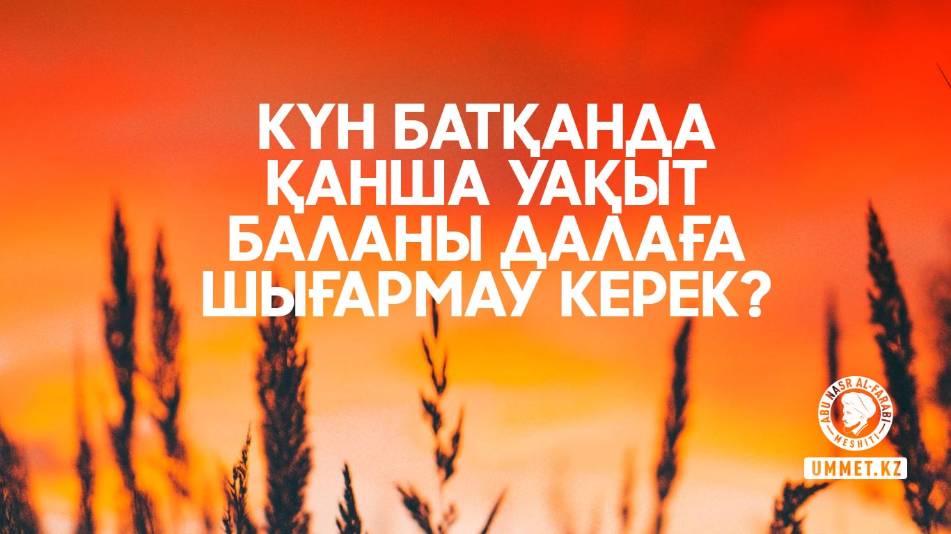 Күн батқанда қанша уақыт баланы далаға шығармау керек?