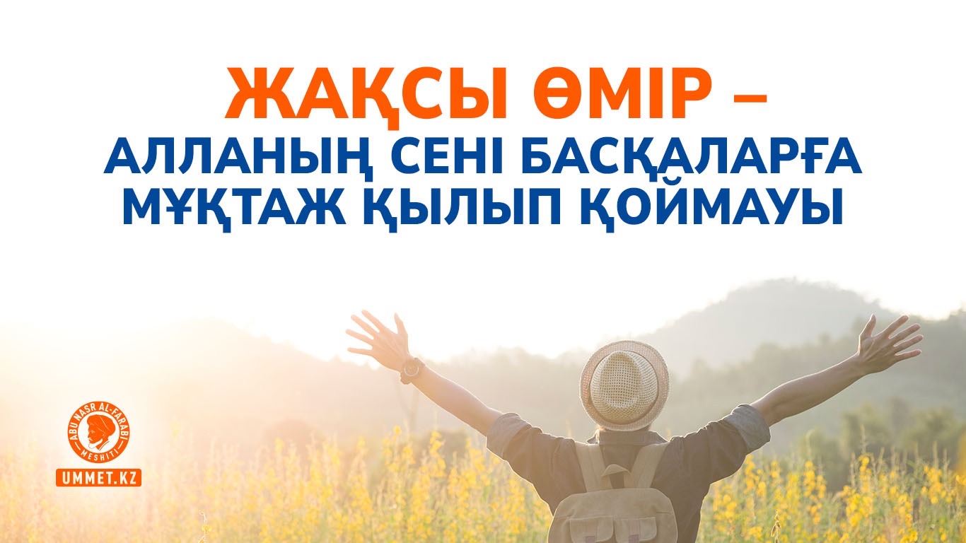 Жақсы өмір – Алланың сені басқаларға мұқтаж қылып қоймауы