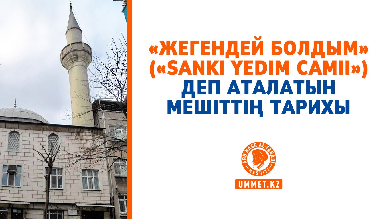 «Жегендей болдым» («Sanki yedim camii») деп аталатын мешіттің тарихы