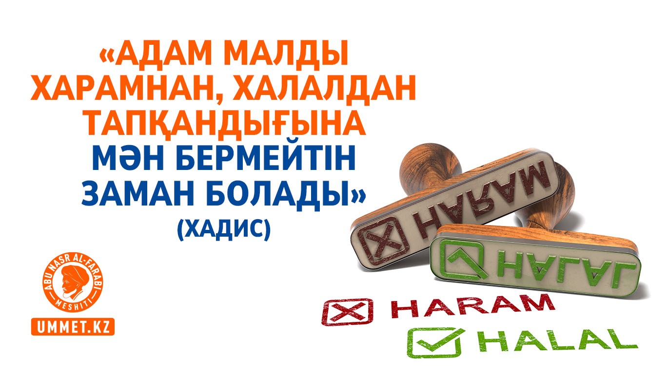 «Адам малды харамнан, халалдан тапқандығына мән бермейтін заман болады» (хадис)