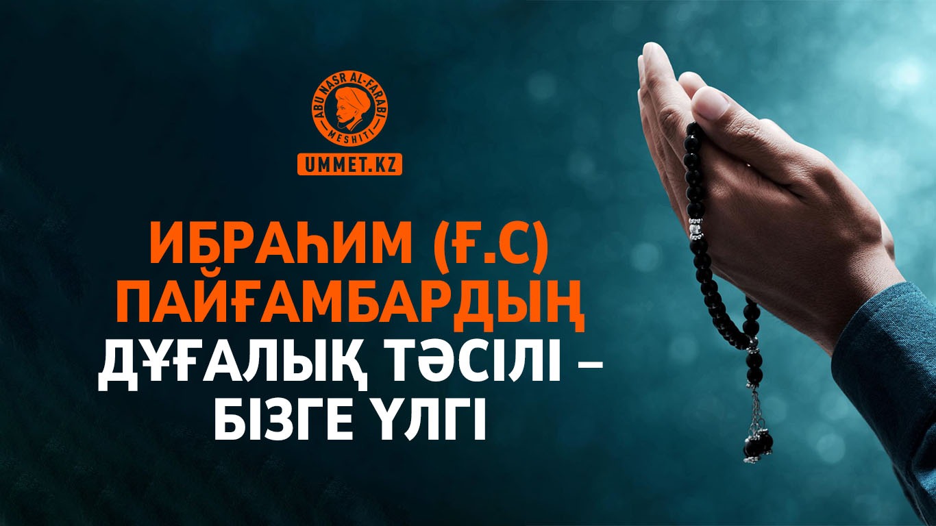 Ибраһим (ғ.с) пайғамбардың дұғалық тәсілі – бізге үлгі